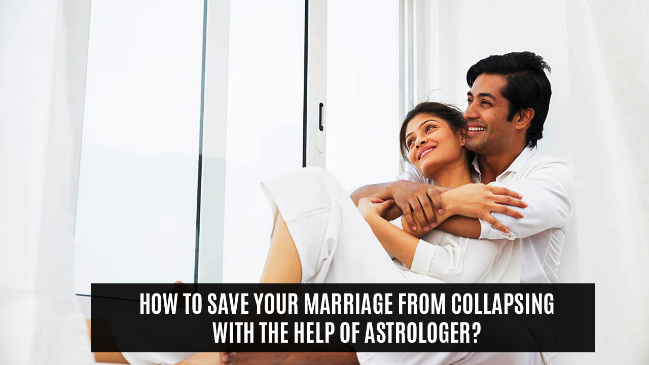 How to save your Marriage from collapsing with the help of astrologer?